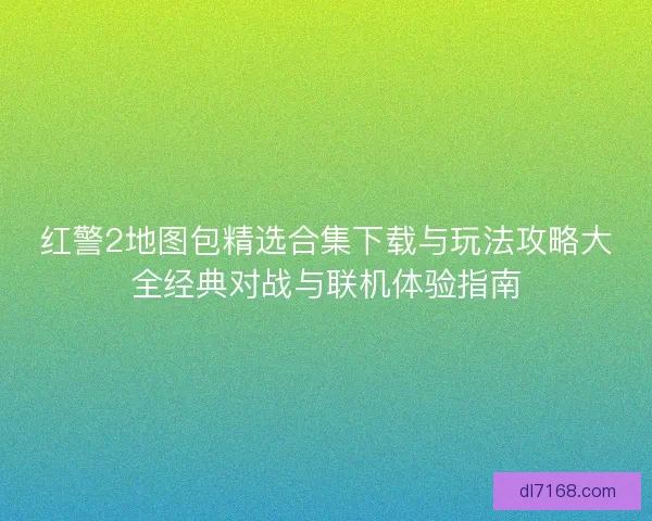 红警2地图包精选合集下载与玩法攻略大全经典对战与联机体验指南