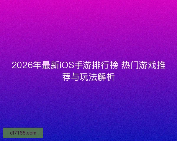 2026年最新iOS手游排行榜 热门游戏推荐与玩法解析